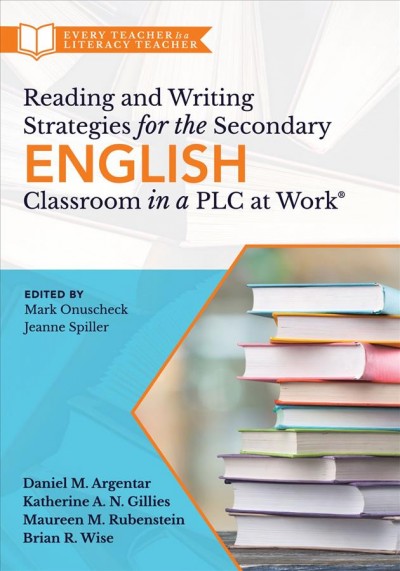Reading and Writing Strategies for the Secondary English Classroom in a PLC at Work(R): (A guide to closing literacy achievement gaps and improving student ELA standards skill development)