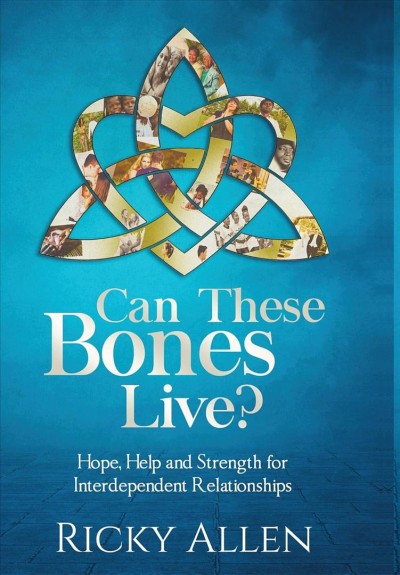Can These Bones Live?: Hope, Help, and Strength For Interdependent Relationships
