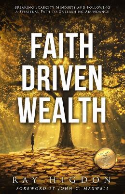 Faith Driven Wealth: Breaking Scarcity Mindsets and Following a Spiritual Path to Unleashing  Abundance