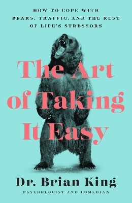 Art of Taking It Easy: How to Cope with Bears, Traffic, and the Rest of Life's Stressors