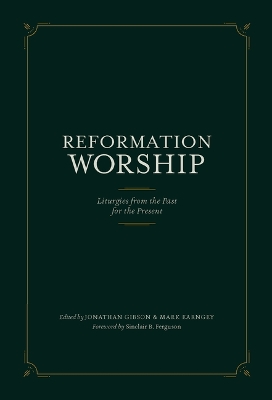 Reformation Worship: Liturgies from the Past for the Present