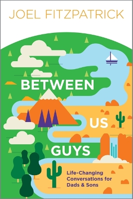Between Us Guys: Life-Changing Conversations for Dads and Sons