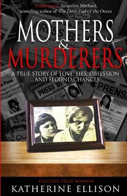 Mothers & Murderers: A True Story of Love, Lies, Obsession . . . And Second Chances