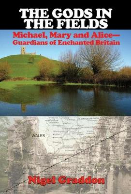 Gods in the Fields: Michael, Mary and Alice - Guardians of Enchanted Britain 2nd Revised edition