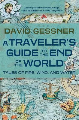 Traveler's Guide to the End of the World: Tales of Fire, Wind, and Water