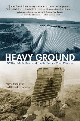 Heavy Ground: William Mulholland and the St. Francis Dam Disaster