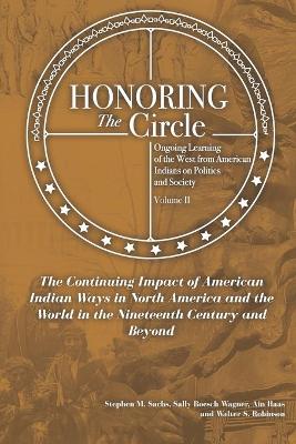 Honoring the Circle: Ongoing Learning from American Indians on Politics and Society, Volume II:  The Continuing Impact of American Indian Ways in North America and the World in the Nineteenth Century