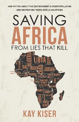 Saving Africa from Lies that Kill: How Myths About the Environment and Overpopulation are Destroying Third  World Countries