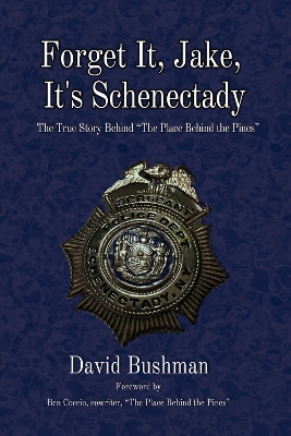 Forget It, Jake, It's Schenectady: A Police Department Under Siege, and the Man Who Led It