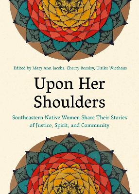Upon Her Shoulders: Southeastern Native Women Share Their Stories of Justice, Spirit, and  Community