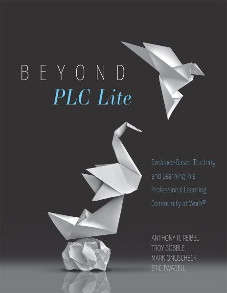 Beyond PLC Lite: Evidence-Based Teaching and Learning in a Professional Learning Community at Work(R) (Move beyond PLC Lite with a focus on student and teacher agency and efficacy)