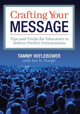 Crafting Your Message: Tips and Tricks for Educators to Deliver Perfect Presentations (A clear process for planning and delivering highly effective presentations)