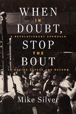 When In Doubt, Stop the Bout: A Revolutionary Approach to Boxing Safety and Reform New edition