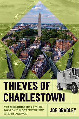 Thieves of Charlestown: The Shocking History of Boston's Most Notorious Neighborhood
