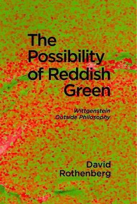 Possibility of Reddish Green: Wittgenstein Outside Philosophy
