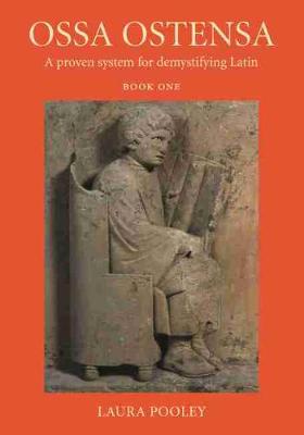 Ossa Ostensa: A Proven System for Demystifying Latin, Book One