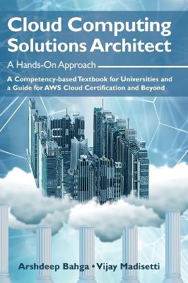 Cloud Computing Solutions Architect: A Hands-On Approach: A Competency-based Textbook for Universities and a  Guide for AWS Cloud Certification and Beyond