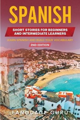 Spanish Short Stories for Beginners and Intermediate Learners: Learn Spanish and Build Your Vocabulary (2nd Edition) 2nd ed.