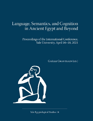 Language, Semantics, and Cognition in Ancient Egypt and Beyond: Proceedings of the International Conference, Yale University, April 16-18,  2021