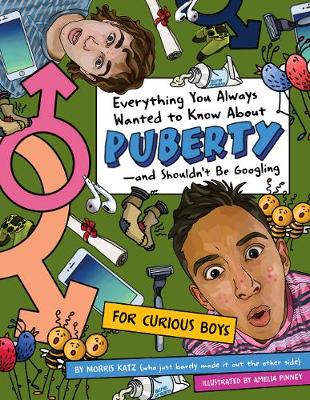 Everything You Always Wanted to Know About Puberty - And Shouldn't Be Googling: For Curious Boys
