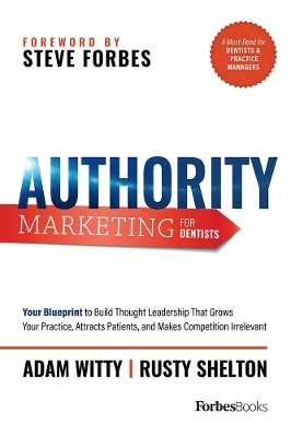 Authority Marketing For Dentists: Your Blueprint to Build Thought Leadership That Grows Your Practice,  Attracts Patients, and Makes Competition Irrelevant