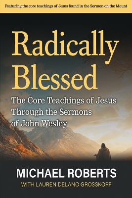 Radically Blessed: The Core Teachings of Jesus through the Sermons of John Wesley