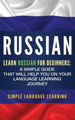 Russian: Learn Russian for Beginners: A Simple Guide that Will Help You on Your  Language Learning Journey
