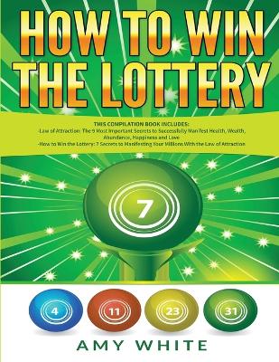 How to Win the Lottery: 2 Books in 1 with How to Win the Lottery and Law of Attraction - 16 Most  Important Secrets to Manifest Your Millions, Health, Wealth, Abundance, Happiness and Love