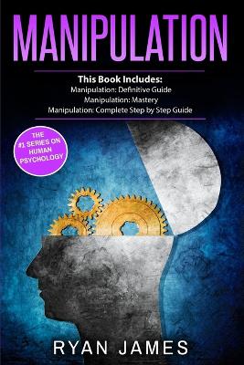 Manipulation: 3 Manuscripts - Manipulation Definitive Guide, Manipulation Mastery,  Manipulation Complete Step by Step Guide (Manipulation Series) (Volume 4)