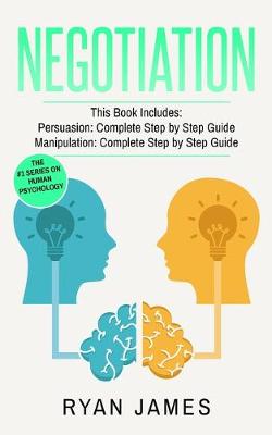 Negotiation: 2 Manuscripts - Persuasion The Complete Step by Step Guide, Manipulation The  Complete Step by Step Guide (Negotiation Series) (Volume 1)