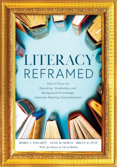 Literacy Reframed: How a Focus on Decoding, Vocabulary, and Background Knowledge Improves Reading Comprehension (A guide to teaching literacy and boosting reading comprehension)