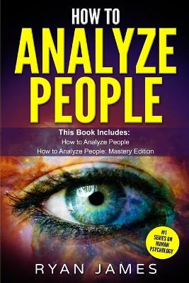 How to Analyze People: 2 Manuscripts - How to Master Reading Anyone Instantly Using Body Language,  Personality Types, and Human Psychology