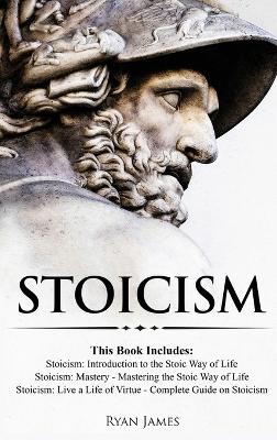 Stoicism: 3 Books in One - Stoicism: Introduction to the Stoic Way of Life, Stoicism  Mastery: Mastering the Stoic Way of Life, Stoicism: Live a Life ... on Stoicism (Stoicism Series) (Volume 4)