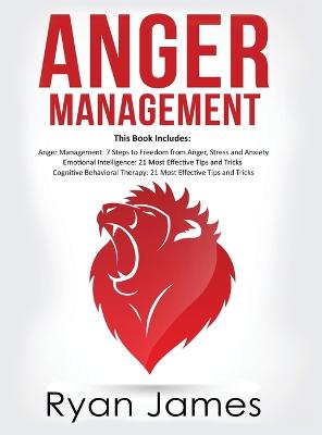 Anger Management: 3 Manuscripts - Anger Management: 7 Steps to Freedom, Emotional  Intelligence: 21 Best Tips to Improve Your EQ, Cognitive Behavioral Therapy: 21 Best Tips to Retrain Your Brain