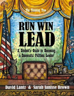 Run Win Lead: A Student's Guide to becoming a Successful Political Leader - The Thinking  Tree