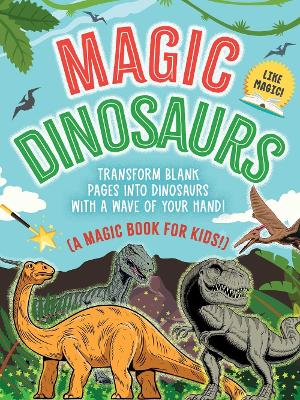 Magic Book: Dinosaurs: Transform Blank Pages into Dinosaurs with a Wave of Your Hand! (A Magic Book  for Kids)