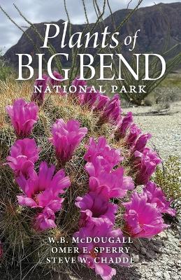 Plants of Big Bend National Park: A Guide to the Trees, Shrubs, Wildflowers, Cacti, and Ferns of the Big Bend  Region of Texas