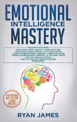 Emotional Intelligence Mastery: 7 Manuscripts: Emotional Intelligence x2, Cognitive Behavioral Therapy x2,  How to Analyze People x2, Persuasion (Anger Management, NLP)