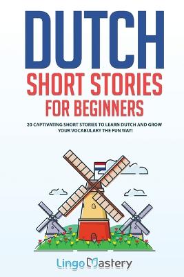 Dutch Short Stories for Beginners: 20 Captivating Short Stories to Learn Dutch & Grow Your Vocabulary the Fun  Way!