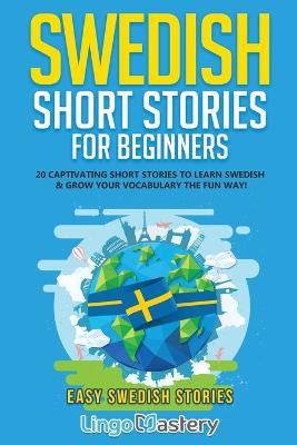 Swedish Short Stories for Beginners: 20 Captivating Short Stories to Learn Swedish & Grow Your Vocabulary the Fun  Way!