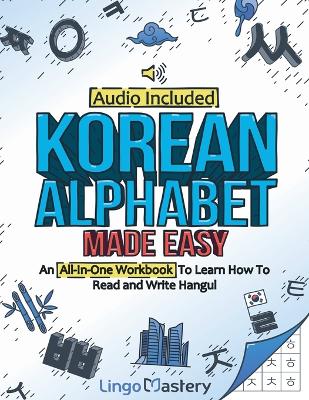 Korean Alphabet Made Easy: An All-In-One Workbook To Learn How To Read and Write Hangul [ Audio Included]
