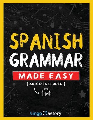 Spanish Grammar Made Easy: A Comprehensive Workbook To Learn Spanish Grammar For Beginners (Audio  Included)
