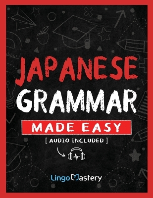 Japanese Grammar Made Easy: An Easy Step-By-Step Workbook to Learn the Basic Japanese Grammar