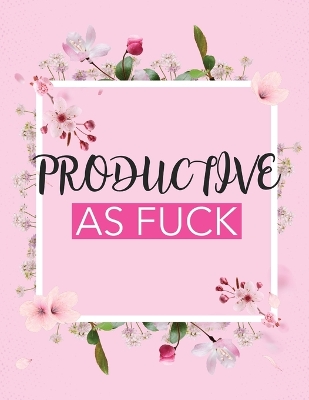 Productive As Fuck: Time Management Journal Agenda Daily Goal Setting Weekly Daily Student  Academic Planning Daily Planner Growth Tracker Workbook