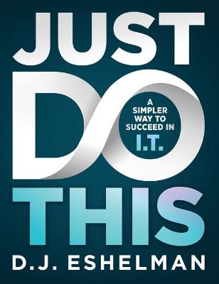 Just Do This: A Simpler Way to Succeed in I.T.