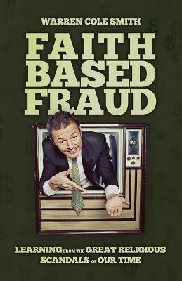 Faith-Based Fraud: Learning from the Great Religious Scandals of Our Time