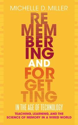 Remembering and Forgetting in the Age of Technology: Teaching, Learning, and the Science of Memory in a Wired World