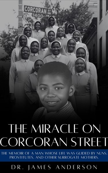Miracle on Corcoran Street: The Memoir of a Man Whose Life Was Guided by Nuns, Prostitutes, and Other Surrogate Mothers