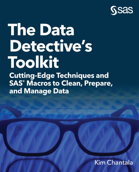 Data Detective's Toolkit: Cutting-Edge Techniques and SAS Macros to Clean, Prepare, and Manage Data
