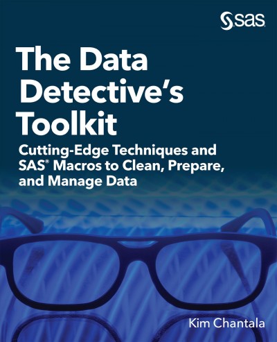 Data Detective's Toolkit: Cutting-Edge Techniques and SAS Macros to Clean, Prepare, and Manage Data